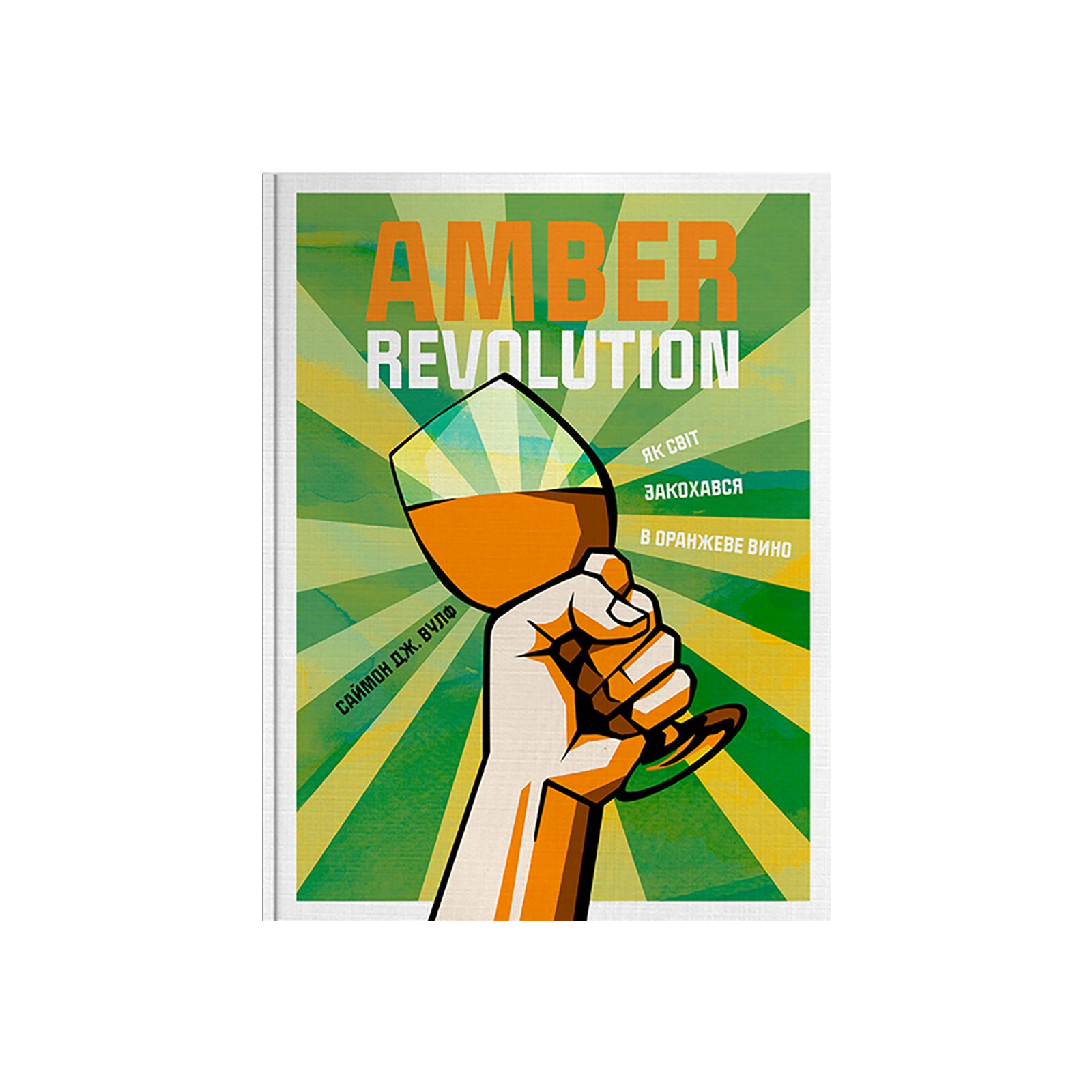 Книга Amber Revolution. Як світ закохався в оранжеве вино - Саймон Вулф, Раян Опаз Yakaboo Publishing (9786177544493)