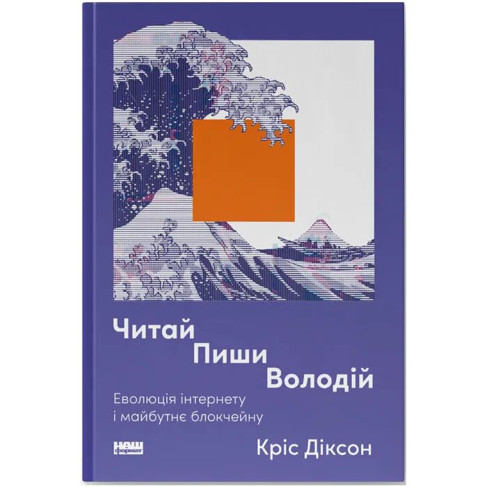 Книга Читай, пиши, володій. Еволюція інтернету і майбутнє блокчейну - Кріс Діксон Наш Формат (9786178441500)