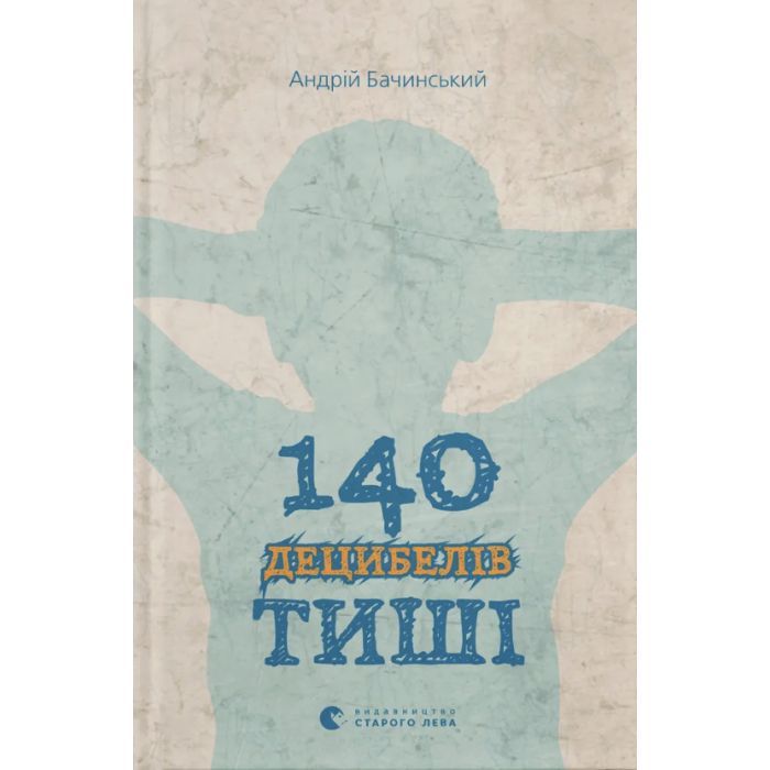 Книга 140 децибелів тиші - Андрій Бачинський Видавництво Старого Лева (9786176791676)