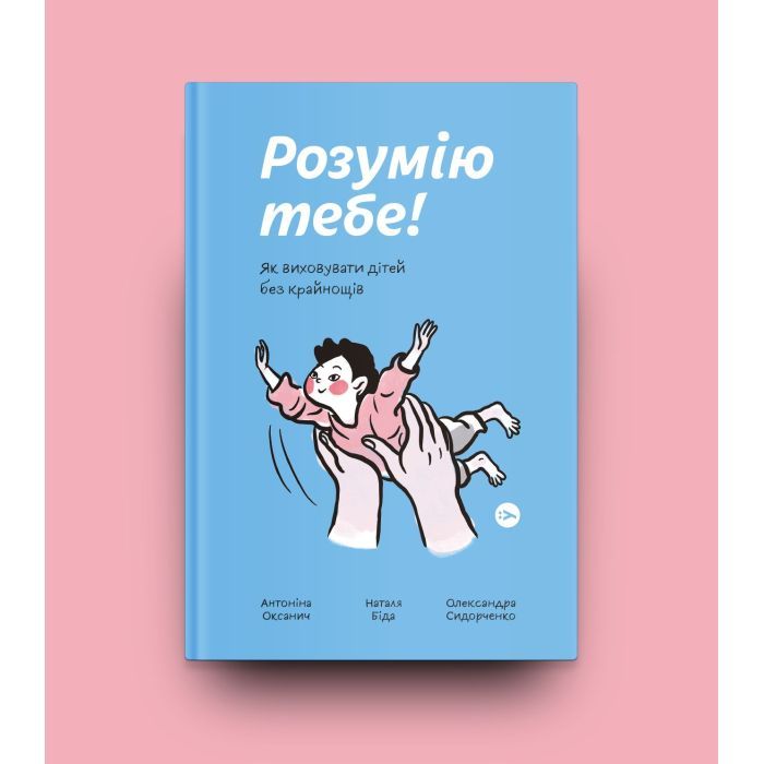 Книга Розумію тебе! Як виховувати дітей без крайнощів - А. Оксанич, Н. Біда, О. Сидорченко Yakaboo Publishing (9786177933242) зображення 2
