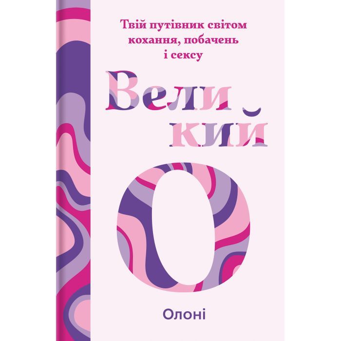 Книга Великий О. Твій путівник світом кохання, побачень і сексу - Олоні #книголав (9786178286965)